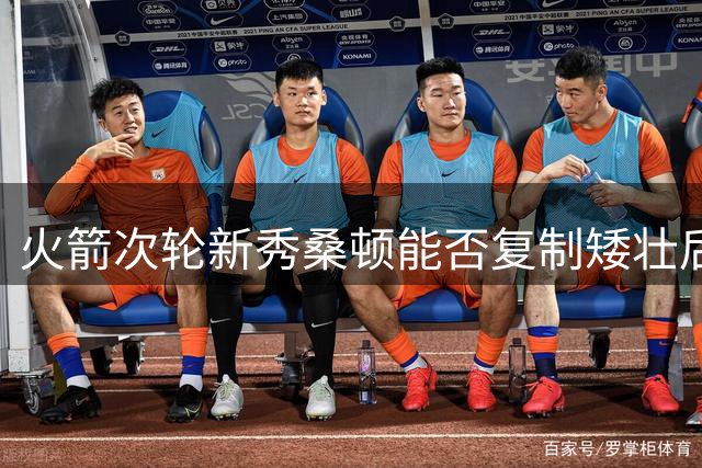 火箭次轮新秀桑顿能否复制矮壮后卫的成功之路？